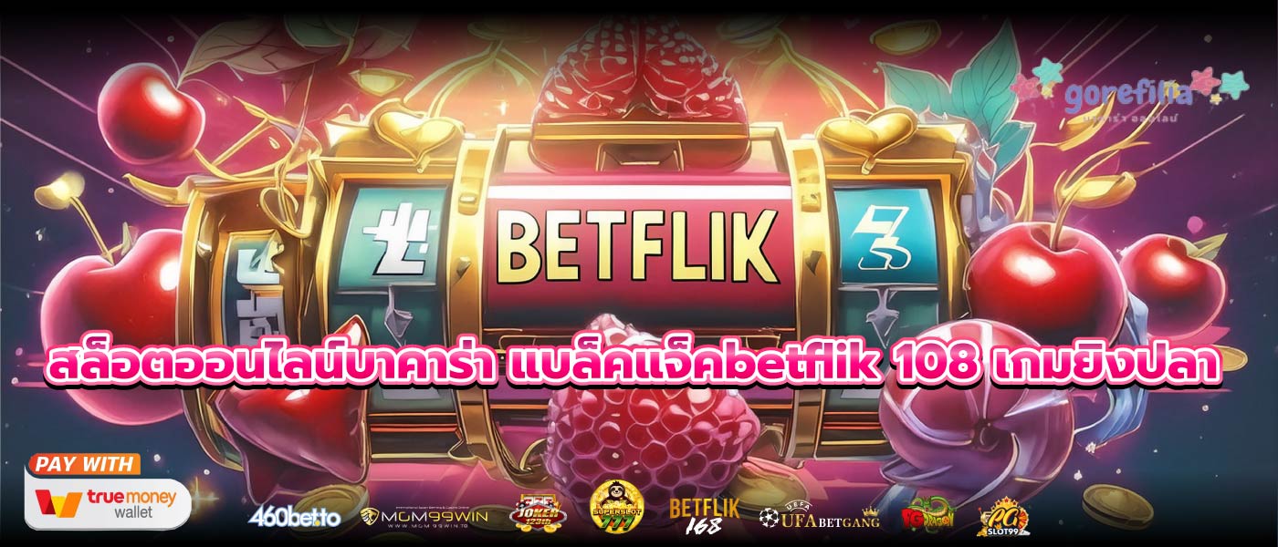 สล็อตออนไลน์บาคาร่า แบล็คแจ็คbetflik 108 เกมยิงปลา